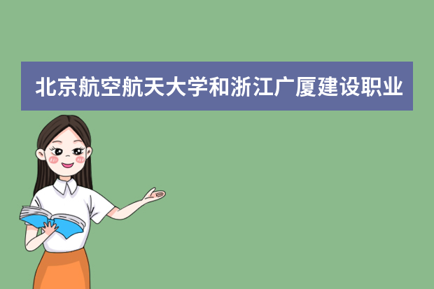 北京航空航天大学和浙江广厦建设职业技术大学哪个好 录取分数线比较对比